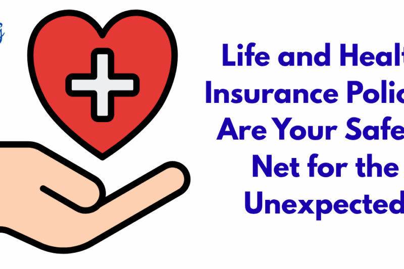 Life and Health Insurance Policies Are Your Safety Net for the Unexpected